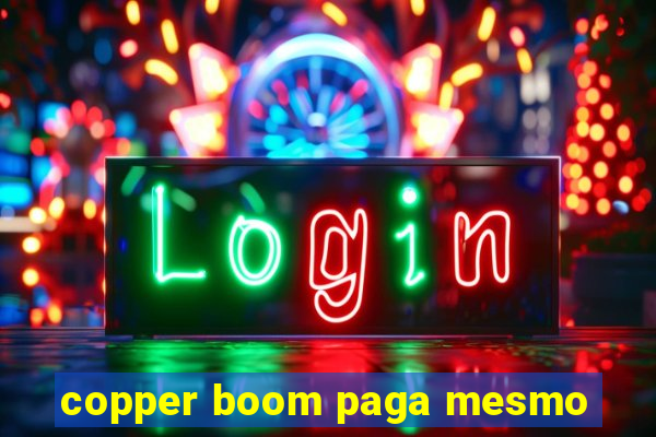 copper boom paga mesmo